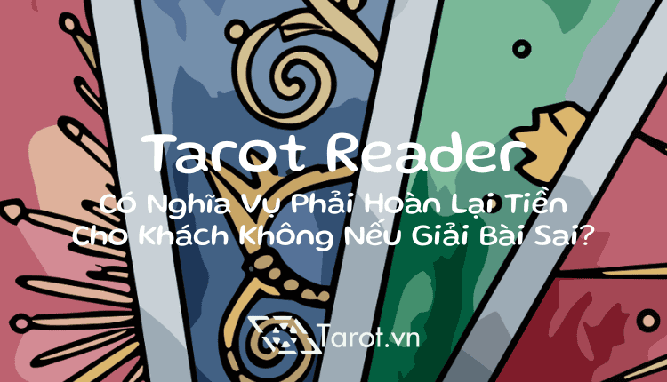 Tarot Reader Có Nghĩa Vụ Phải Hoàn Lại Tiền Cho Khách Không Nếu Giải Bài Sai? 1 Tarot Reader Có Nghĩa Vụ Phải Hoàn Lại Tiền Cho Khách Không Nếu Giải Bài Sai? 1
